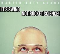 Martin Lutz Group - It's Swing-Not Rocket Science