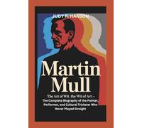 MARTIN MULL: The Art of Wit, the Wit of Art - The Complete Biography of the Painter, Performer, and Cultural Trickster Who Never Played Straight