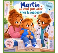 Martin ne veut pas aller chez le médecin: Une histoire douce pour apprivoiser ses peurs