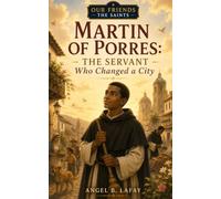 Martin of Porres: The Servant Who Changed a City