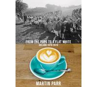 Martin Parr: From the Pope to a Flat White, Ireland 1979-2019