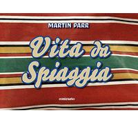 Martin Parr. Vita da spiaggia. Ediz. a colori