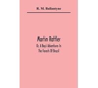 Martin Rattler; Or, A Boy's Adventures In The Forests Of Brazil