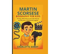 MARTIN SCORSESE BIOGRAPHY FOR KIDS: The Boy Who Fell in Love with Movies and Became a Hollywood Legend