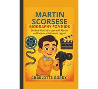 MARTIN SCORSESE BIOGRAPHY FOR KIDS: The Boy Who Fell in Love with Movies and Became a Hollywood Legend