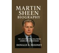 MARTIN SHEEN BIOGRAPHY: The Life Story Of A Hollywood Legend And Humanitarian