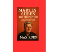 Martin Sheen: The Fire Within: Faith, Art, and the Enduring Soul of an American Legend