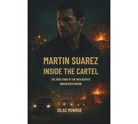 Martin Suarez: Inside the Cartel: The True Story of the FBI’s Deepest Undercover Mission