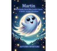 Martin The Friendly Ghost Who Couldn't Spook: A Spook - Tacular Adventure