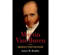 Martin Van Buren – America's First Politician – Oxford University Press