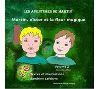 Martin, Victor et la fleur magique Sandrine LEFEBVRE (Auteur)