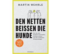 Martin Wehrle Den Netten beißen die Hunde: Wie Sie sich Respekt verschaf (Poche)