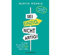Martin Wehrle Sei einzig, nicht artig: So sagen Sie nie mehr Ja, wenn S (Poche)