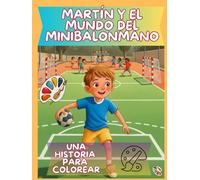 Martin y el Mundo del Minibalonmano: Una historia sobre jugar, crecer ,aprender con alegría y Dibujar