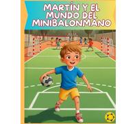 Martin y el Mundo del Minibalonmano: Una historia sobre jugar, crecer y aprender con alegría