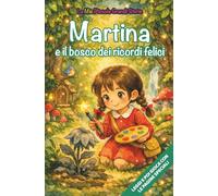 Martina e il bosco dei ricordi felici: Libro illustrato per bambini 3-6 anni, personalizzabile, con alla fine del racconto giochi e attività da fare: ... inglese, trova le parole, collega le figure