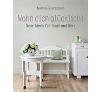 Martina Goernem Wohn dich glücklich Neue Ideen für Haus und Herz. Einfa (Poche)