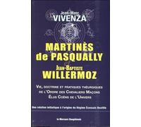 Martinès De Pasqually Et Jean-Baptiste Willermoz - Vie, Doctrine Et Pratiques Théurgiques De L'ordre Des Chevaliers Maçons Élus Coëns De L'univers