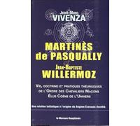 Martinès de Pasqually et Jean-Baptiste Willermoz - Vie, doctrine et pratiques théurgiques de l'Ordre des Chevaliers Maçons