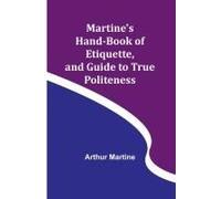Martine's Hand-Book Of Etiquette, And Guide To True Politeness
