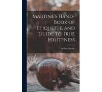 Martine's Hand-Book Of Etiquette, And Guide To True Politeness