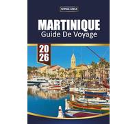 MARTINIQUE GUIDE DE VOYAGE 2026: Découvrez le paradis des Caraïbes avec ses plages de sable blanc, ses randonnées sur les volcans, sa cuisine créole et ses aventures culturelles