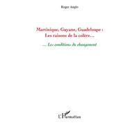 Martinique, Guyane, Guadeloupe : Les raisons de la colère... ... Les conditions du changement - Roger Anglo - L'harmattan - broché - Essai