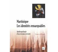 Martinique : les identités remarquables: Anthropologie d'un terrain revisité