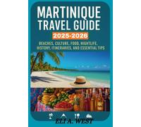 MARTINIQUE TRAVEL GUIDE 2025/2026: Beaches, Culture, Food, Nightlife, History, Itineraries, And Essential Tips For Every Traveler