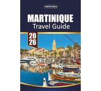 MARTINIQUE TRAVEL GUIDE 2026: Discover Caribbean Paradise with White Sand Beaches, Volcano Treks, Creole Cuisine, and Cultural Adventures