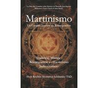 Martinismo: Un Camino Interior de Reintegración - Tradición, Mística y Reintegración en el Esoterismo Judeocristiano