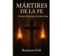 MÁRTIRES DE LA FE: Crónica Histórica De John Foxe