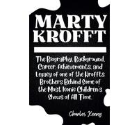 Marty Krofft: The Biography, Background, Career, Achievements, And Legacy Of One Of The Kroffts Brothers Behind Some Of The Most Iconic Children's Shows Of All Time. (Behind The Fame: The Untold Stori