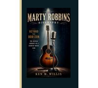 MARTY ROBBINS BIOGRAPHY: Beyond the Horizon - The Untold Journey of a Country Music Icon