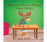 Marty the Moose is Making Maple Muffins - Smith - Anita Smith - Livre en Anglais SmithSmith (Auteur)