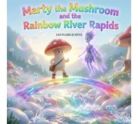 Marty the Mushroom and the Rainbow River Rapids: A Prismatic Adventure of Logic and Bravery: An Illustrated Fantasy Story for Kids with Colour Puzzles and Water-Physics Challenges - Ages 4-8