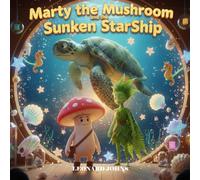 Marty the Mushroom and the Sunken StarShip: A Whimsical Underwater Adventure for Brave Explorers