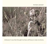 Martyn Joseph - Whoever It Was That Brought Me Here Will Have to Take Me Home