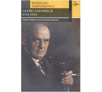 Martynkewicz Wolfgan - Georg Groddeck. Una Vita
