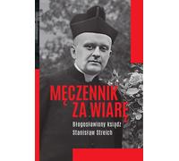 Martyr de la foi Bienheureux Père Stanislaw Streich (Buch auf Polnisch)
