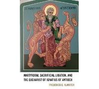 Martyrdom, Sacrificial Libation, And The Eucharist Of Ignatius Of Antioch