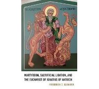 Martyrdom, Sacrificial Libation, And The Eucharist Of Ignatius Of Antioch