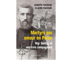 Martyrs par amour en Perse, Mgr Sontag et ses trois compagnons Mgr Sontag et ses compagnons - Joseph Yacoub - Salvator - broché - Essai