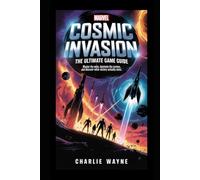 MARVEL COSMIC INVASION: THE ULTIMATE GAME GUIDE: Master the Meta, Dominate the Cosmos, and Discover What Victory Actually Costs