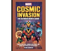 Marvel Cosmic Invasion: The Ultimate Hero’s Guide: Master Every Hero, Conquer Every Enemy, and Unlock the Secrets of the Multiverse