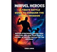Marvel Heroes Ultimate Battle Guide To Conquer The Cosmic Invasion: Master Strategies, Unlock Hero Abilities, and Lead Your Team to Victory in the Epic Battle for the Universe