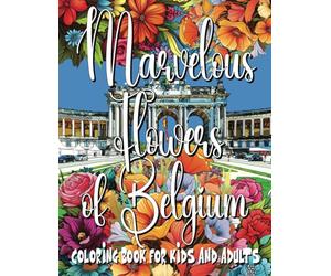 Marvelous Flowers of Belgium Coloring Book for Kids and Adults: Coloring and Activity Pages featuring Belgium, as well as Portugal, India, Australia, ... Sweden, Russia adorned with beautiful flowers