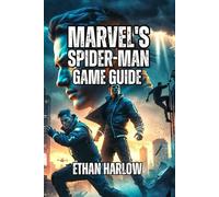 Marvel's Spider-Man Game Guide: Learn Combat Techniques, Traverse NYC Like a Pro, and Understand the Story Deeply
