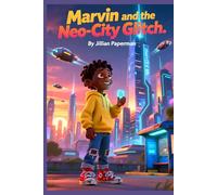 Marvin and the Neo-City Glitch: A futuristic children’s book about problem-solving, curiosity, and courage for ages 6-10