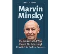 Marvin Minsky: The Brilliant Mind Who Shaped AI's Future and Unveiled Its Darkest Secrets (A Biography)